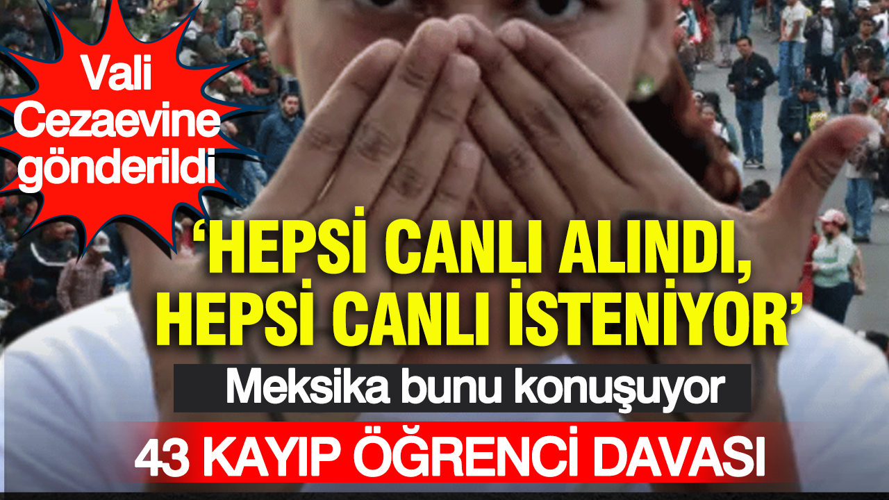 Meksika’da 43 öğrencinin kaybolduğu davada yeni perde: eski vali cezaevine gönderildi
